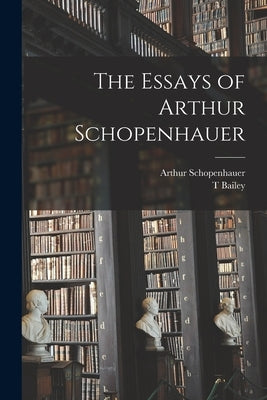 The Essays of Arthur Schopenhauer by Schopenhauer, Arthur