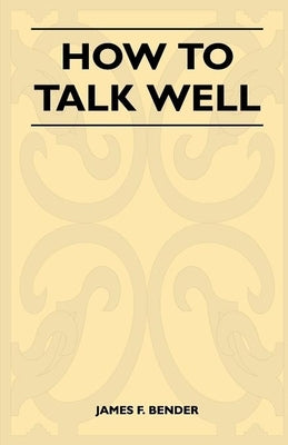 How to Talk Well by Bender, James F.