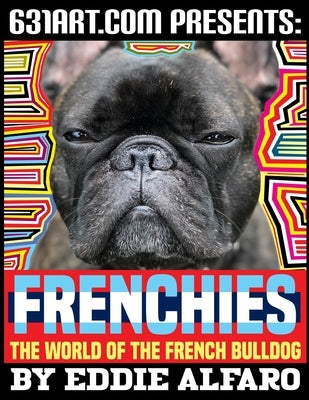 Frenchies: The World of the French Bulldog by Alfaro, Eddie