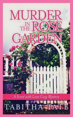 Murder in the Rose Garden: A Scent with Love Cozy Mystery by Tate, Tabitha