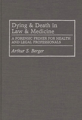 Dying and Death in Law and Medicine: A Forensic Primer for Health and Legal Professionals by Berger, Arthur S.