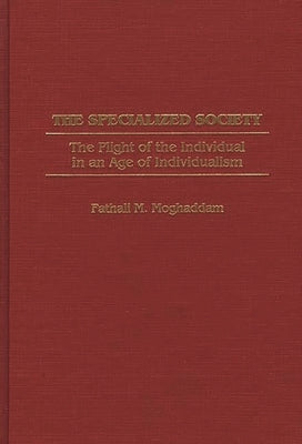 The Specialized Society: The Plight of the Individual in an Age of Individualism by Moghaddam, Fathali M.