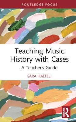 Teaching Music History with Cases: A Teacher's Guide by Haefeli, Sara