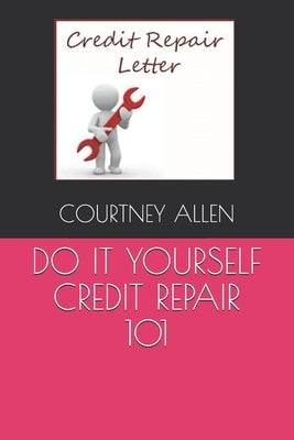 Do It Yourself Credit Repair 101 by Allen, Courtney D.