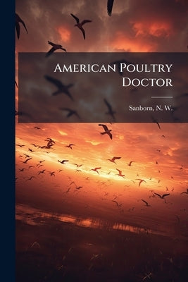 American Poultry Doctor by Sanborn, N. W. (Nathan Willard) B. 1859