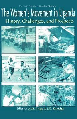 The Women's Movement in Uganda. History, Challenges, and Prospects by Mendoza Escalante, Mijail C.