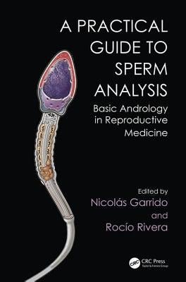 Practical Guide to Sperm Analysis: Basic Andrology in Reproductive Medicine by Garrido, Nicolás
