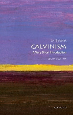 Calvinism: A Very Short Introduction by Balserak, Jon