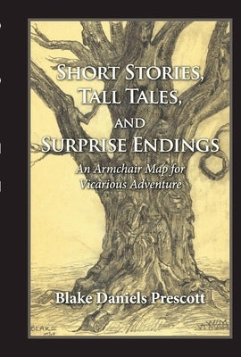 Short Stories, Tall Tales, and Surprise Endings: An Armchair Map for Vicarious Adventurevolume 1 by Prescott, Blake Daniels
