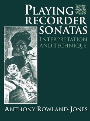 Playing Recorder Sonatas: Interpretation and Technique by Rowland-Jones, Anthony