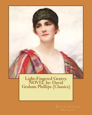 Light-Fingered Gentry. NOVEL by: David Graham Phillips (Classics) by Phillips, David Graham