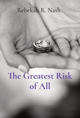 The Greatest Risk of All by Nash, Rebekah R.