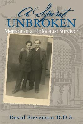 A Spirit Unbroken - Memoir of a Holocaust Survivor by Stevenson D. D. S., David