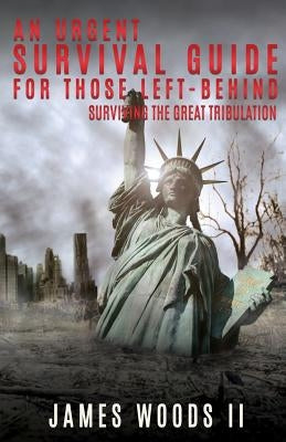 An Urgent Survival Guide for Those Left-Behind by Woods, James, II