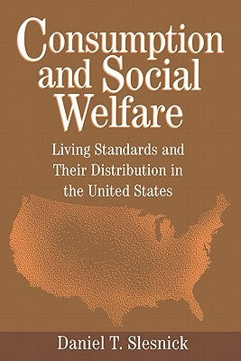 Consumption and Social Welfare: Living Standards and Their Distribution in the United States by Slesnick, Daniel T.