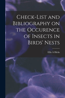 Check-list and Bibliography on the Occurence of Insects in Birds' Nests by Hicks, Ellis A.
