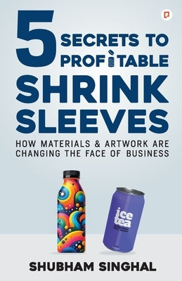 5 Secrets to profitable Shrink Sleeves by Singhal, Shubham