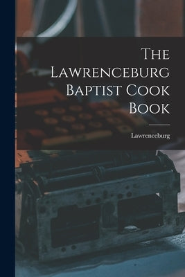 The Lawrenceburg Baptist Cook Book by Lawrenceburg