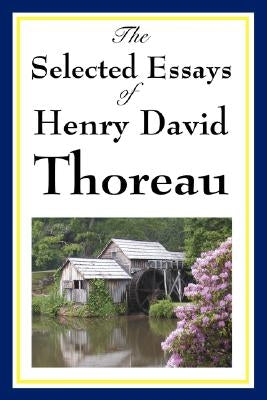 The Selected Essays of Henry David Thoreau by Thoreau, Henry David