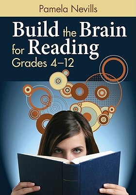 Build the Brain for Reading: Grades 4-12 by Nevills, Pamela A.