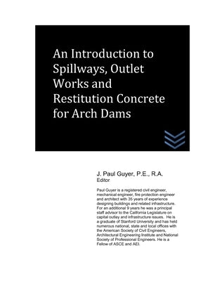 An Introduction to Spillways, Outlet Works and Restitution Concrete for Arch Dams by Guyer, J. Paul