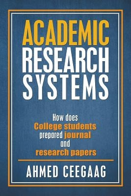 Academic Research Systems: How Does College Students Prepared Journal and Research Papers by Ceegaag, Ahmed