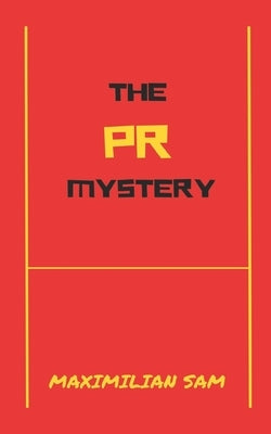 The PR Mystery: Demystifying The DNA Of Public Relations by Sam, Maximilian