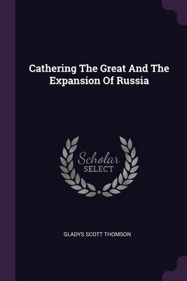 Cathering The Great And The Expansion Of Russia by Thomson, Gladys Scott