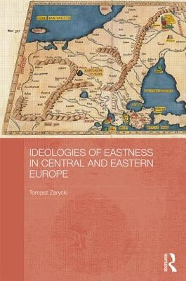 Ideologies of Eastness in Central and Eastern Europe by Zarycki, Tomasz