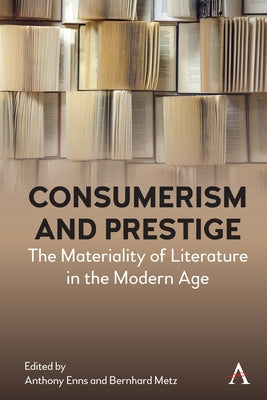 Consumerism and Prestige: The Materiality of Literature in the Modern Age by Enns, Anthony