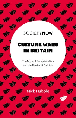 Culture Wars in Britain: The Myth of Exceptionalism and the Reality of Division by Hubble, Nick
