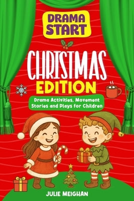 Drama Start: Christmas Edition: Drama Activities, Movement Stories and Plays for Children by Meighan, Julie