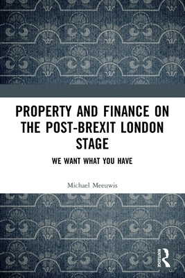Property and Finance on the Post-Brexit London Stage: We Want What You Have by Meeuwis, Michael
