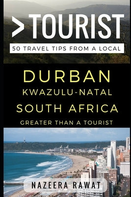 Greater Than a Tourist - Durban KwaZulu-Natal South Africa: 50 Travel Tips from a Local by Tourist, Greater Than a.