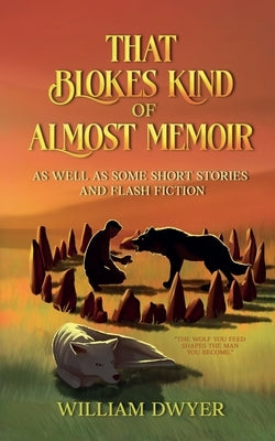 That Blokes Kind of Almost Memoir by Dwyer, William
