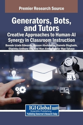 Generators, Bots, and Tutors: Creative Approaches to Human-AI Synergy in Classroom Instruction by Edwards, Bosede Iyiade