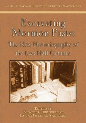 Excavating Mormon Pasts: The New Historiography of the Last Half Century by Bringhurst, Newell G.