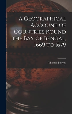 A Geographical Account of Countries Round the Bay of Bengal, 1669 to 1679 by Bowrey, Thomas