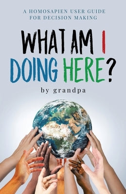 What Am I Doing Here?: A Homosapien User Guide For Decision Making by Jetty, Robb
