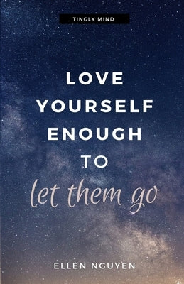 Love Yourself Enough To Let Them Go by Nguyen, Ellen