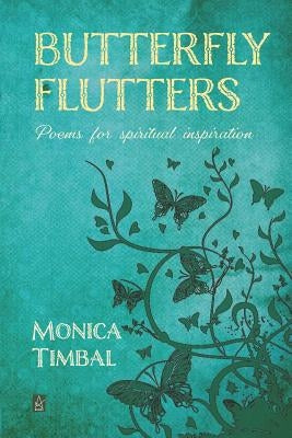Butterfly Flutters: Poems for Spiritual Inspiration by Timbal, Monica