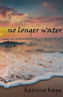 No Longer Water by Katrina, Kaye