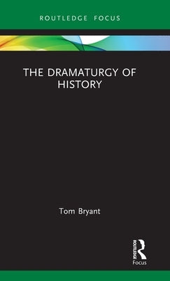 The Dramaturgy of History by Bryant, Tom