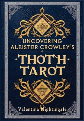 Uncovering Aleister Crowley's Thoth Tarot by Nightingale, Valentina
