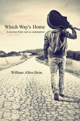 Which Way's Home: A journey from ruin to redemption by Hein, William Allen