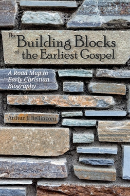 The Building Blocks of the Earliest Gospel by Bellinzoni, Arthur J.