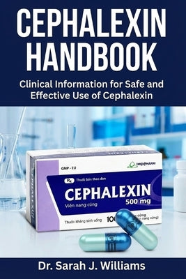 Cephalexin Handbook: Clinical Information for Safe and Effective Use of Cephalexin by Williams, Sarah J.