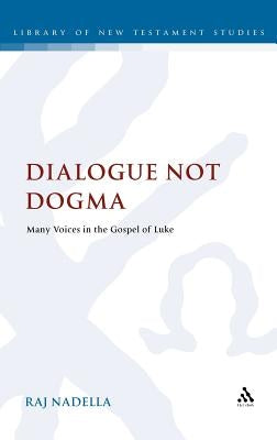 Dialogue Not Dogma: Many Voices in the Gospel of Luke by Nadella, Raj
