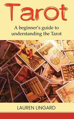 Tarot: A Beginner's Guide to Understanding the Tarot by Lingard, Lauren