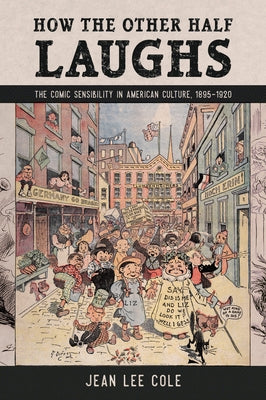 How the Other Half Laughs: The Comic Sensibility in American Culture, 1895-1920 by Cole, Jean Lee